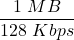 \displaystyle \frac{1\ MB}{128\ Kbps}