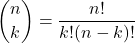 \displaystyle {n \choose k} =\frac{n!}{k!(n-k)!}