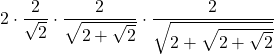 \displaystyle 2 \cdot \frac{2}{\sqrt{2}}\cdot \frac{2}{\sqrt{2+\sqrt{2}}}\cdot \frac{2}{\sqrt{2+\sqrt{2+\sqrt{2}}}}