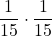 \displaystyle \frac{1}{15}\cdot \frac{1}{15}