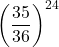 \displaystyle \left(\frac{35}{36}\right)^{24}