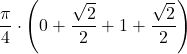 \displaystyle\frac{\pi}{4}\cdot\left(0+\frac{\sqrt{2}}{2}+1+\frac{\sqrt{2}}{2}\right)