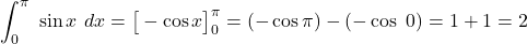 \displaystyle \int_{0}^\pi\ \sin{x}\ dx=\big[-\cos x\big]_0^\pi=(-\cos{\pi})-(-\cos\ {0})=1+1=2