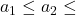 a_1 \le a_2 \le