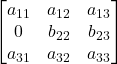 \displaystyle \begin{bmatrix}a_{11} & a_{12} & a_{13} \\0 & b_{22} & b_{23} \\a_{31} & a_{32} & a_{33}\end{bmatrix}