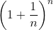 \displaystyle \left(1+\frac{1}{n}\right)^n