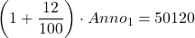 \displaystyle \left(1+\frac{12}{100}\right)\cdot Anno_1 = 50120