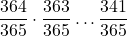 \displaystyle \frac{364}{365}\cdot \frac{363}{365}\dots \frac{341}{365}