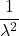 \displaystyle \frac{1}{\lambda^2}