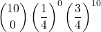 \displaystyle {10 \choose 0}\left(\frac{1}{4}\right)^{0}\left(\frac{3}{4}\right)^{10}