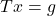 \displaystyle Tx = g