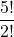 \displaystyle \frac{5!}{2!}