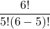 \displaystyle \frac{6!}{5!(6-5)!}