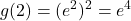 \displaystyle g(2) = (e^2)^2 = e^4