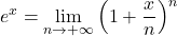 \displaystyle e^x=\lim_{n \rightarrow +\infty}\left(1+\frac{x}{n}\right)^n