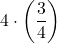 \displaystyle 4\cdot\left(\frac{3}{4}\right)