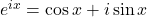 e^{i x}=\cos x +i \sin x