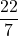 \displaystyle \frac{22}{7}