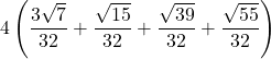 \displaystyle 4\left(\frac{3\sqrt{7}}{32}+\frac{\sqrt{15}}{32}+\frac{\sqrt{39}}{32}+\frac{\sqrt{55}}{32}\right)