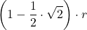 \displaystyle \left(1-\frac{1}{2}\cdot\sqrt{2}\right)\cdot r