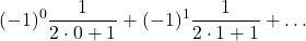 \displaystyle (-1)^0 \frac{1}{2\cdot 0+1}+(-1)^1 \frac{1}{2\cdot 1+1}+\dots