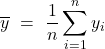 \displaystyle \overline{y} \ = \ \frac{1}{n} \sum_{i=1}^n y_i