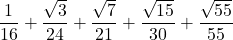 \displaystyle\frac{1}{16}+\frac{\sqrt{3}}{24}+\frac{\sqrt{7}}{21}+\frac{\sqrt{15}}{30}+ \frac{\sqrt{55}}{55}