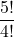\displaystyle \frac{5!}{4!}
