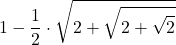 \displaystyle 1-\frac{1}{2}\cdot\sqrt{2+\sqrt{2+\sqrt{2}}}