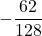 \displaystyle -\frac{62}{128}