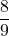 \displaystyle \frac{8}{9}