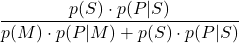 \displaystyle \frac{p(S) \cdot p(P | S)}{p(M)\cdot p(P | M) + p(S)\cdot p(P | S)}