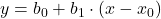 \displaystyle y = b_0 +b_1\cdot (x-x_0)