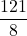 \displaystyle \frac{121}{8}