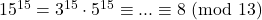 15^{15} = 3^{15}\cdot 5^{15}\equiv ... \equiv 8\ (\text{mod}\ 13)