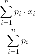 \displaystyle \frac{\displaystyle \sum_{i=1}^{n} {p_i\cdot x_i}} {\displaystyle \sum_{i=1}^{n}{p_i}}