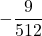 \displaystyle -\frac{9}{512}