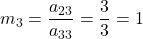 m_3 = \displaystyle\frac{a_{23}}{a_{33}} = \displaystyle\frac{3}{3} = 1