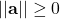 \displaystyle ||\textbf{a}|| \ge 0