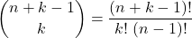 \displaystyle {n+k-1 \choose k} = \frac{(n+k-1)!} {k!\ (n-1)!}