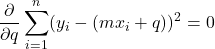 \displaystyle \frac{\partial }{\partial q} \sum_{i=1}^n (y_i-(mx_i+q))^2 = 0