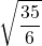 \displaystyle \sqrt{\frac{35}{6}}