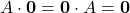 \displaystyle A\cdot \textbf{0} = \textbf{0}\cdot A = \textbf{0}