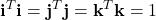 \displaystyle \textbf{i}^T \textbf{i} = \textbf{j}^T \textbf{j} = \textbf{k}^T \textbf{k} = 1
