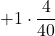 + 1 \cdot \displaystyle \frac{4}{40}