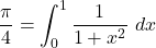 \displaystyle \frac{\pi}{4} = \int_{0}^1 \frac{1}{1+x^2}\ dx