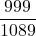 \displaystyle \frac{999}{1089}