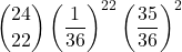 \displaystyle {24 \choose 22}\left(\frac{1}{36}\right)^{22}\left(\frac{35}{36}\right)^2