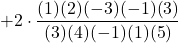 +2\cdot \displaystyle \frac{(1)(2)(-3)(-1)(3)}{(3)(4)(-1)(1)(5)}
