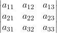 \displaystyle \begin{vmatrix}a_{11} & a_{12} & a_{13} \\a_{21} & a_{22} & a_{23} \\a_{31} & a_{32} & a_{33} \end{vmatrix}